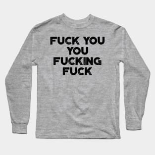 Fuck You You Fucking Fuck Funny Long Sleeve T-Shirt